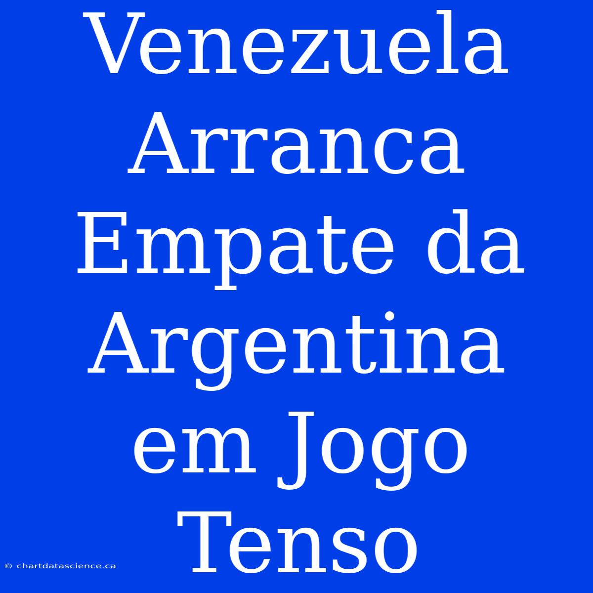 Venezuela Arranca Empate Da Argentina Em Jogo Tenso