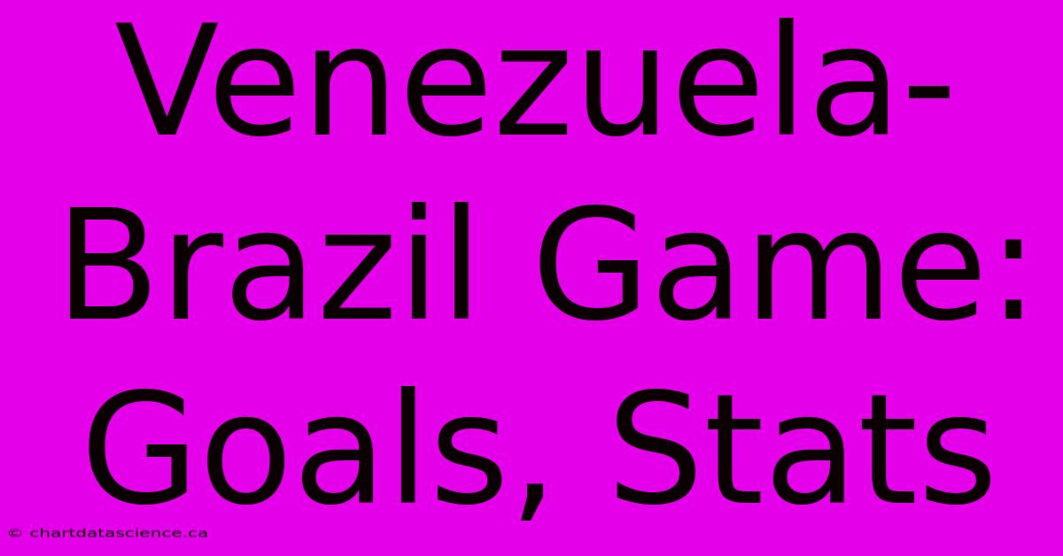 Venezuela-Brazil Game: Goals, Stats