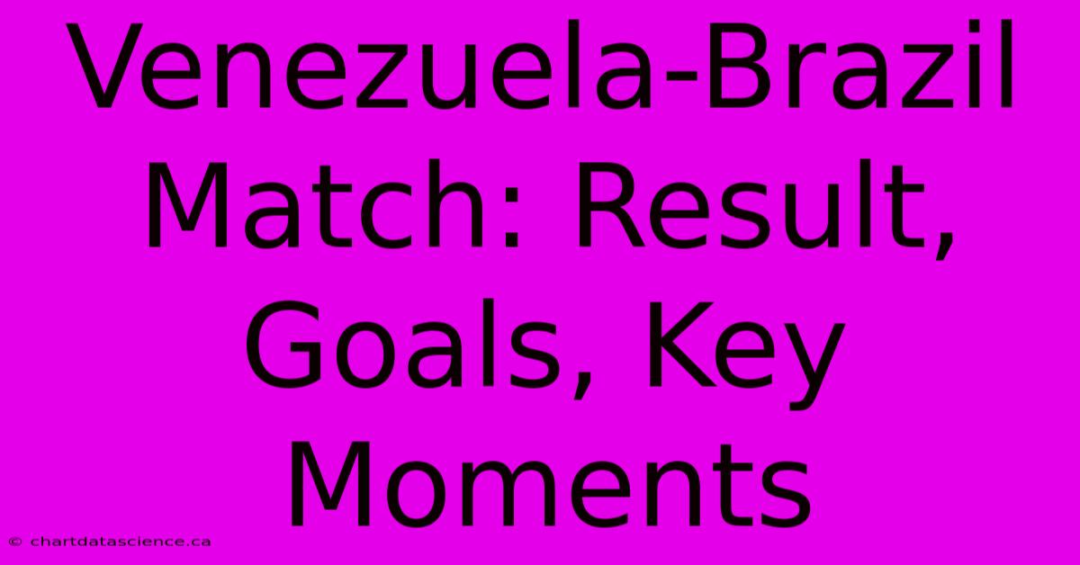 Venezuela-Brazil Match: Result, Goals, Key Moments 