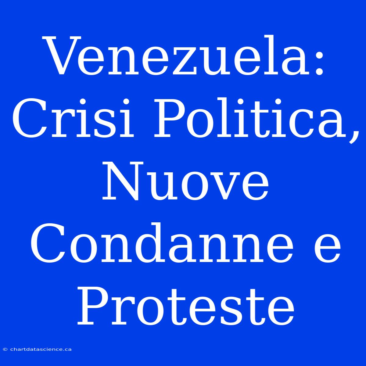 Venezuela: Crisi Politica, Nuove Condanne E Proteste