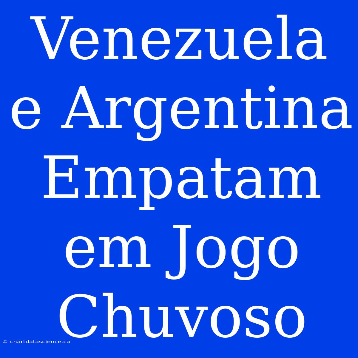 Venezuela E Argentina Empatam Em Jogo Chuvoso