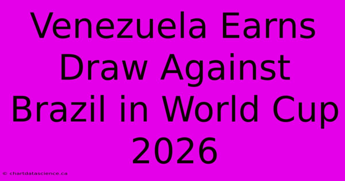 Venezuela Earns Draw Against Brazil In World Cup 2026