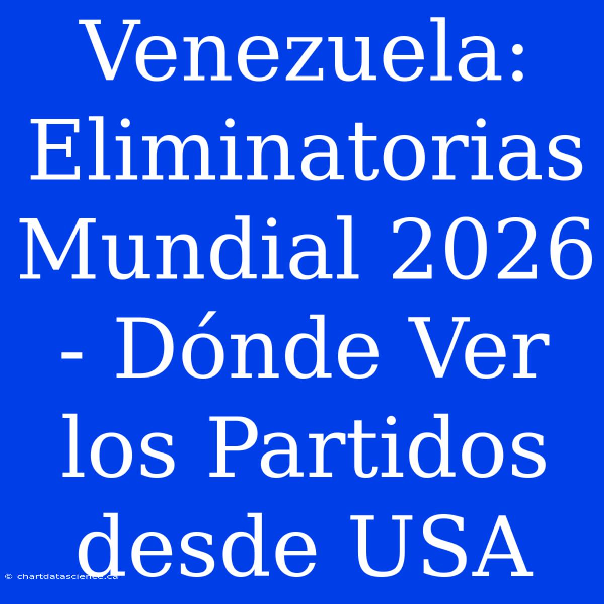 Venezuela: Eliminatorias Mundial 2026 - Dónde Ver Los Partidos Desde USA