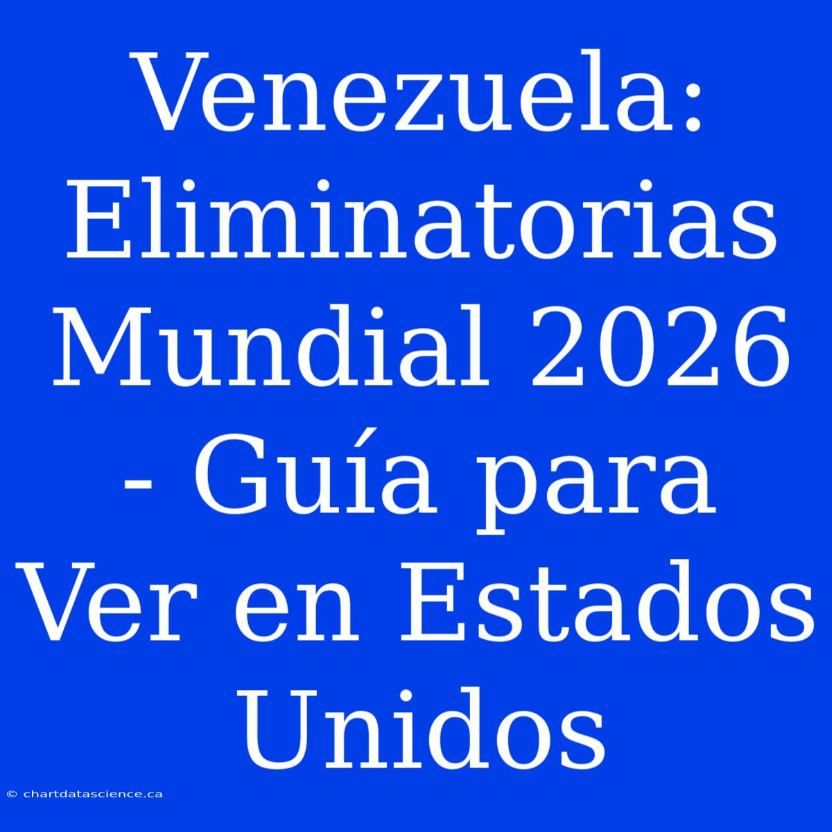 Venezuela: Eliminatorias Mundial 2026 - Guía Para Ver En Estados Unidos