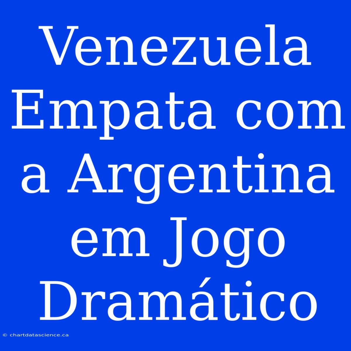 Venezuela Empata Com A Argentina Em Jogo Dramático