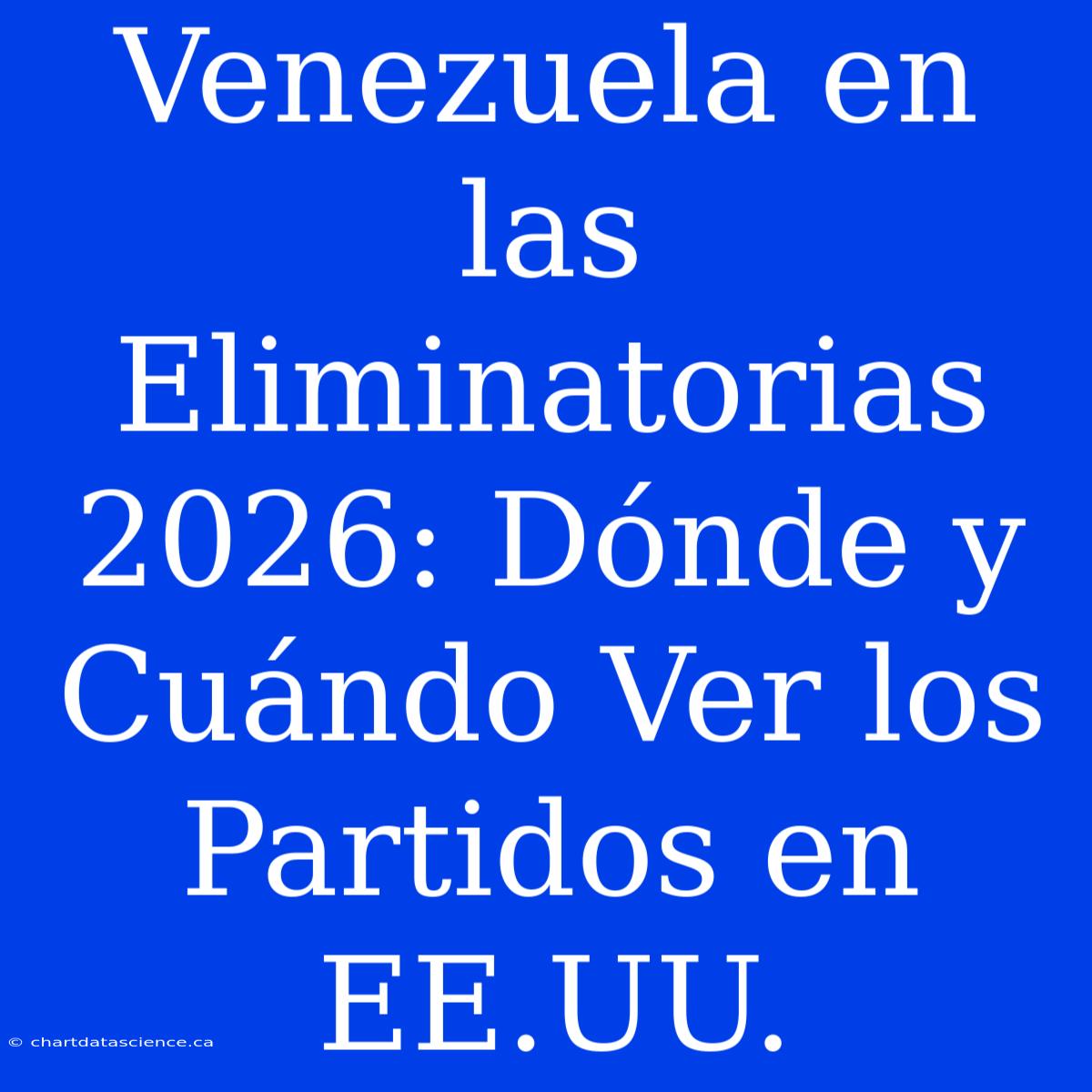 Venezuela En Las Eliminatorias 2026: Dónde Y Cuándo Ver Los Partidos En EE.UU.