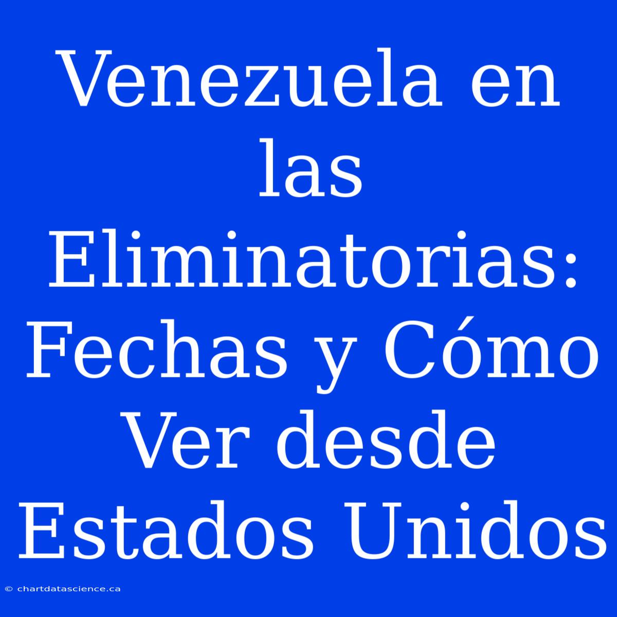 Venezuela En Las Eliminatorias: Fechas Y Cómo Ver Desde Estados Unidos