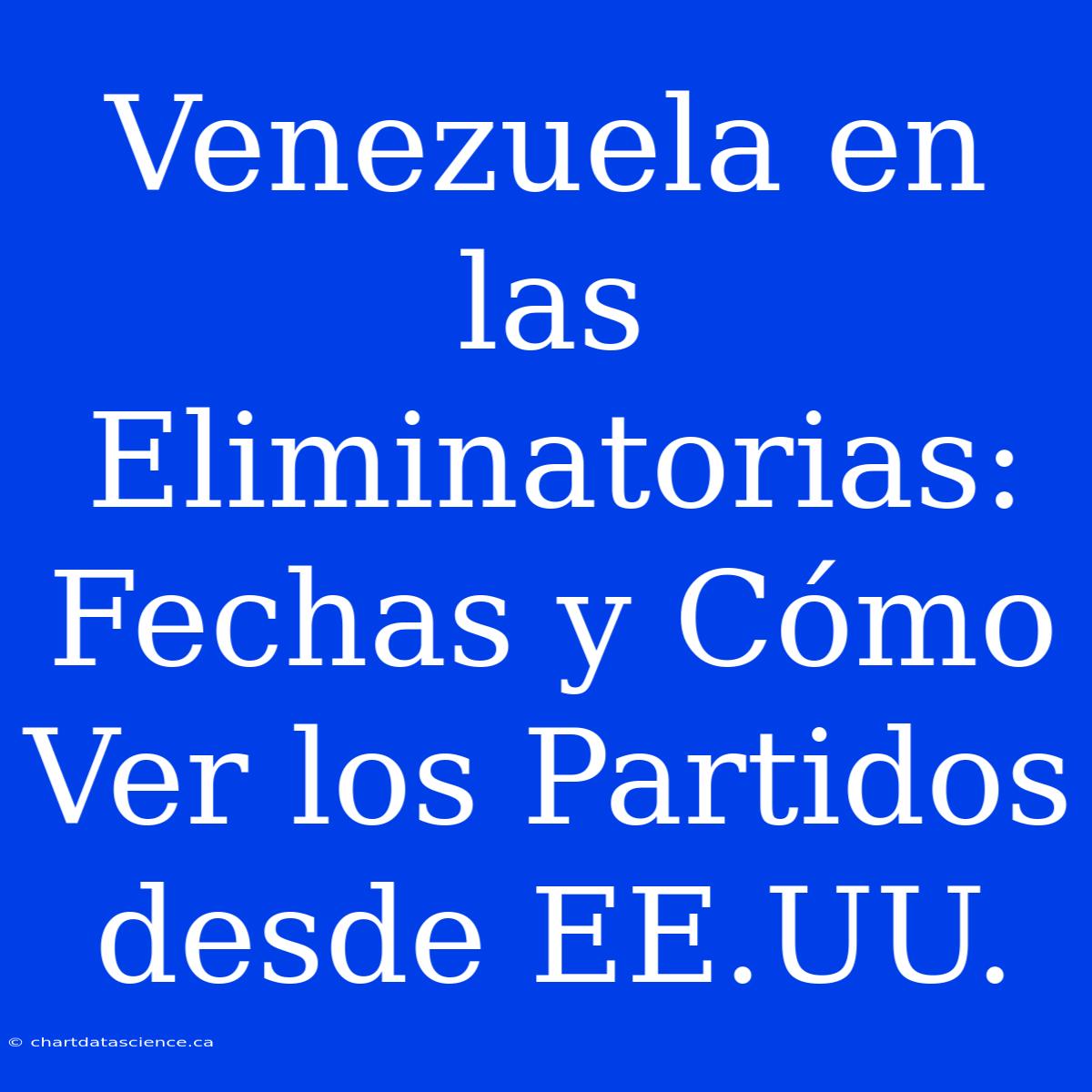 Venezuela En Las Eliminatorias: Fechas Y Cómo Ver Los Partidos Desde EE.UU.