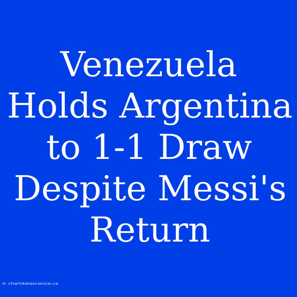 Venezuela Holds Argentina To 1-1 Draw Despite Messi's Return