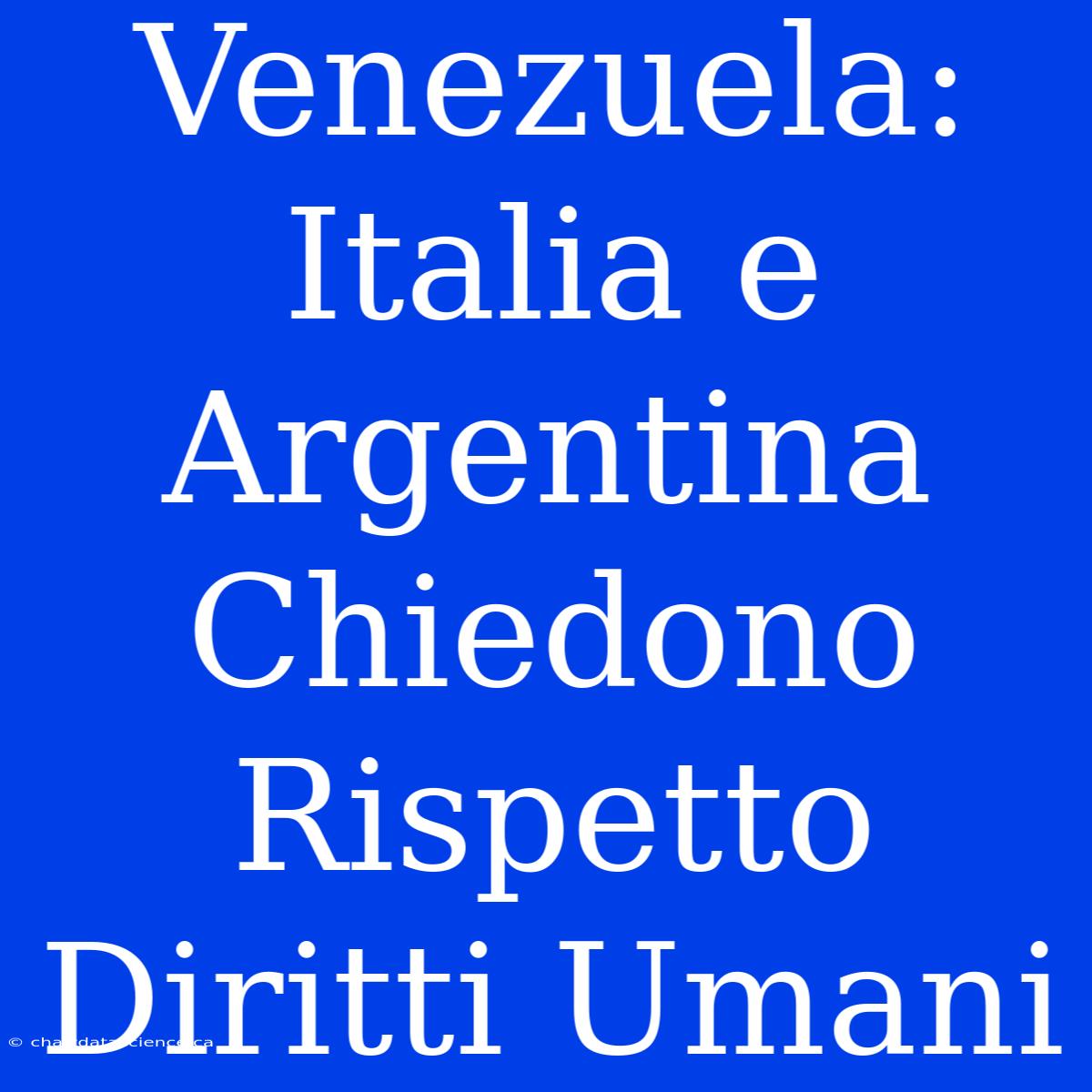 Venezuela: Italia E Argentina Chiedono Rispetto Diritti Umani