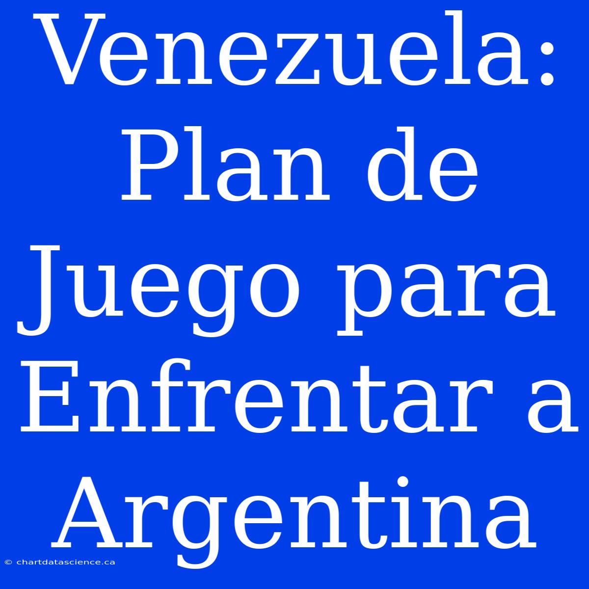 Venezuela: Plan De Juego Para Enfrentar A Argentina