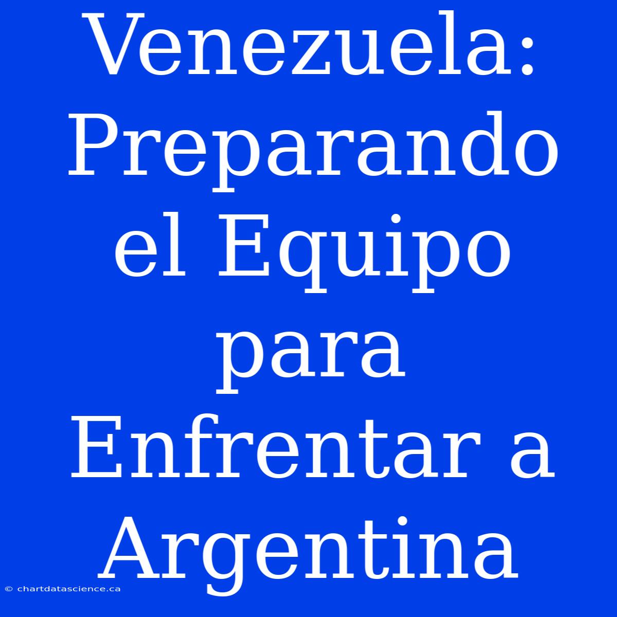 Venezuela: Preparando El Equipo Para Enfrentar A Argentina