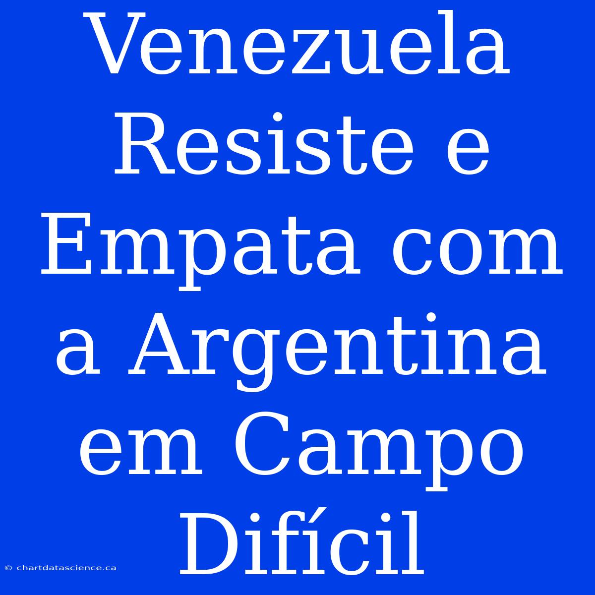 Venezuela Resiste E Empata Com A Argentina Em Campo Difícil