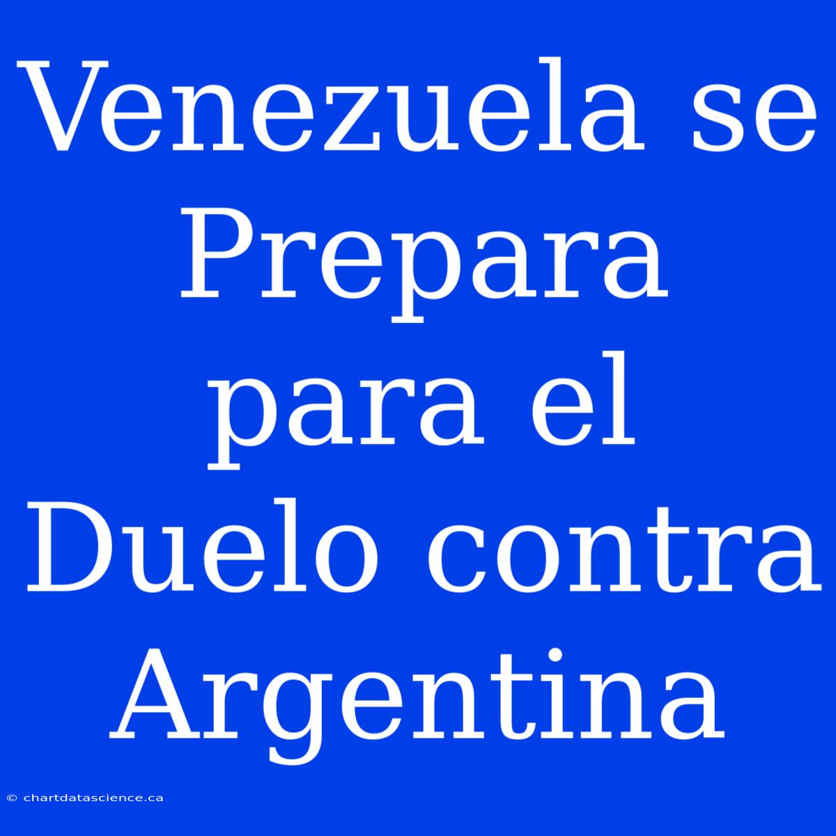 Venezuela Se Prepara Para El Duelo Contra Argentina