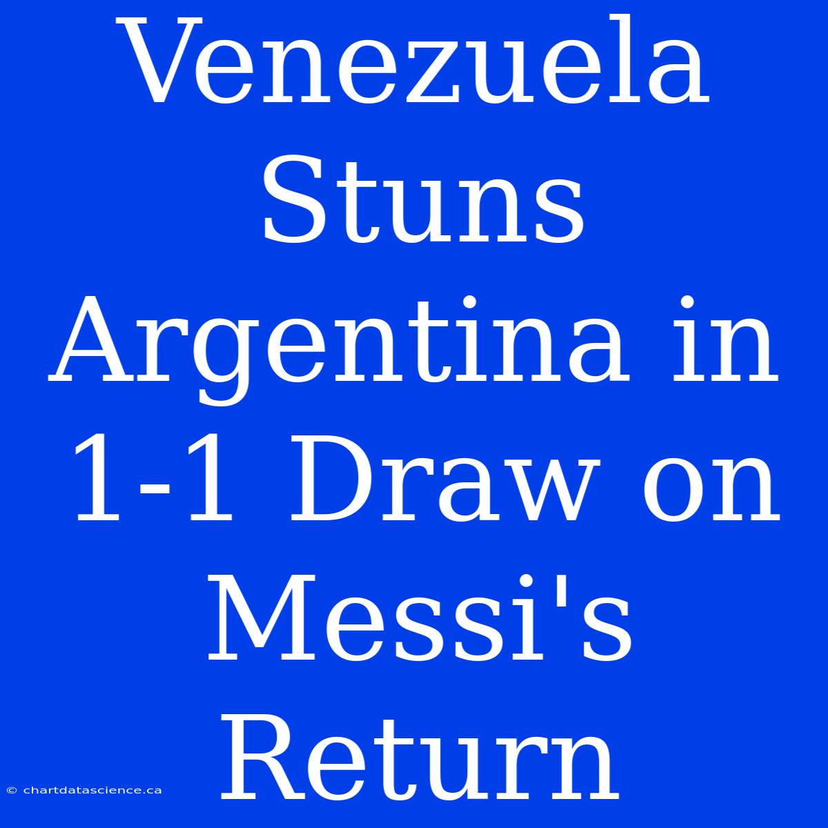 Venezuela Stuns Argentina In 1-1 Draw On Messi's Return