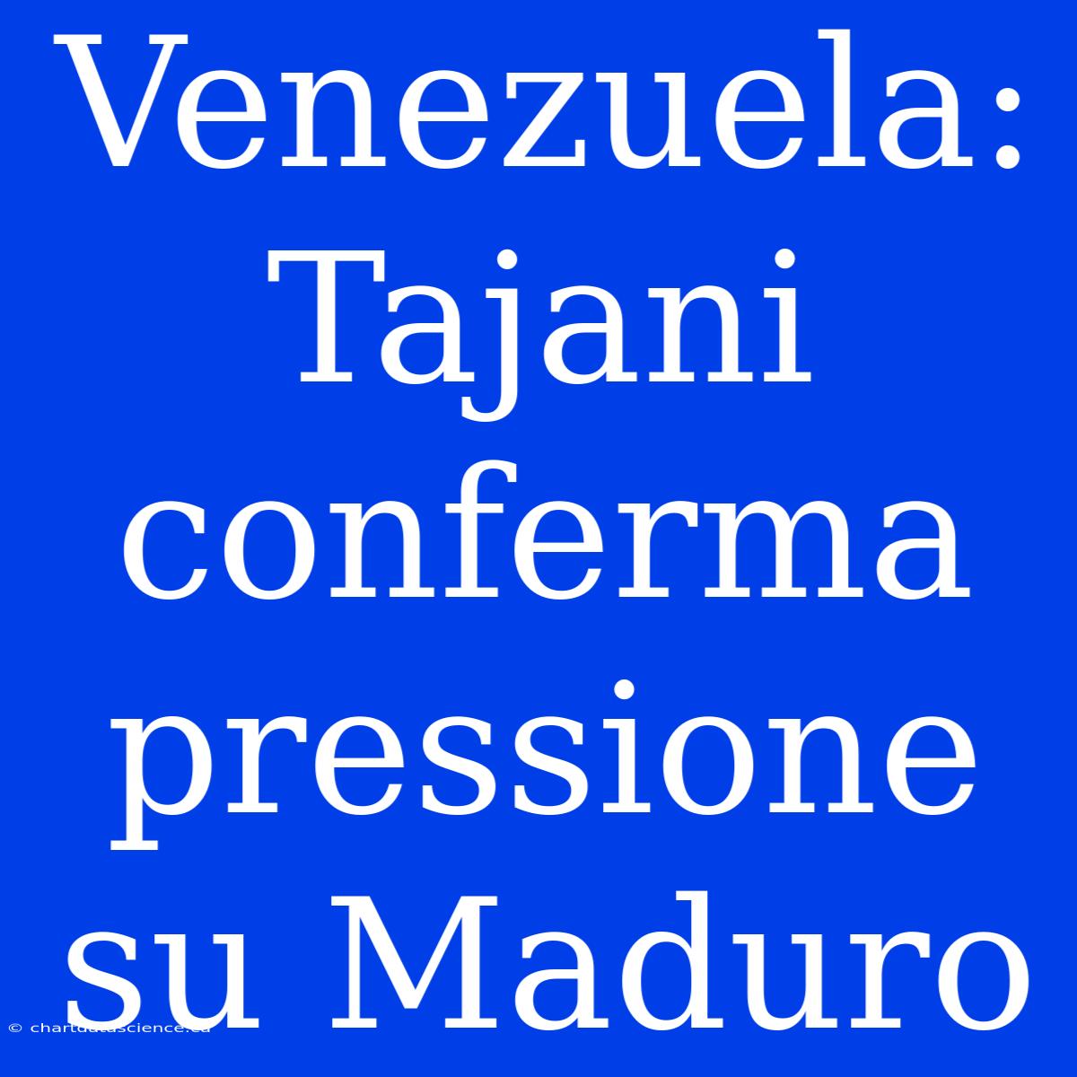 Venezuela: Tajani Conferma Pressione Su Maduro