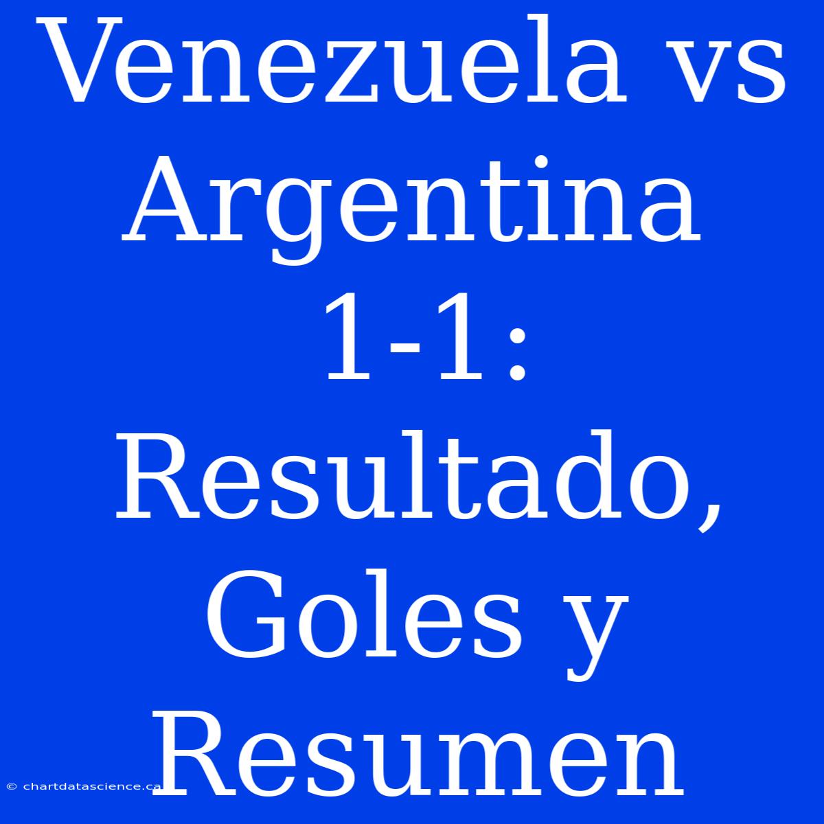 Venezuela Vs Argentina 1-1: Resultado, Goles Y Resumen