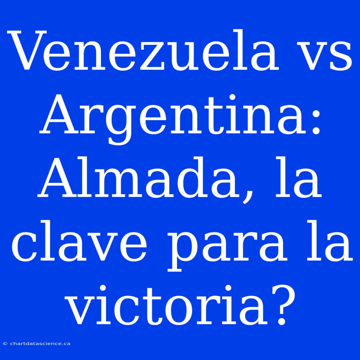 Venezuela Vs Argentina: Almada, La Clave Para La Victoria?