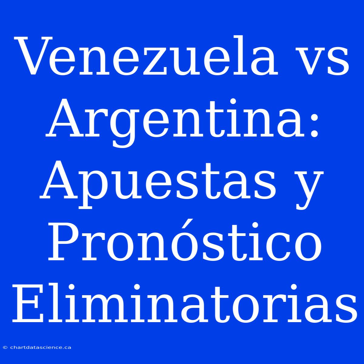 Venezuela Vs Argentina: Apuestas Y Pronóstico Eliminatorias