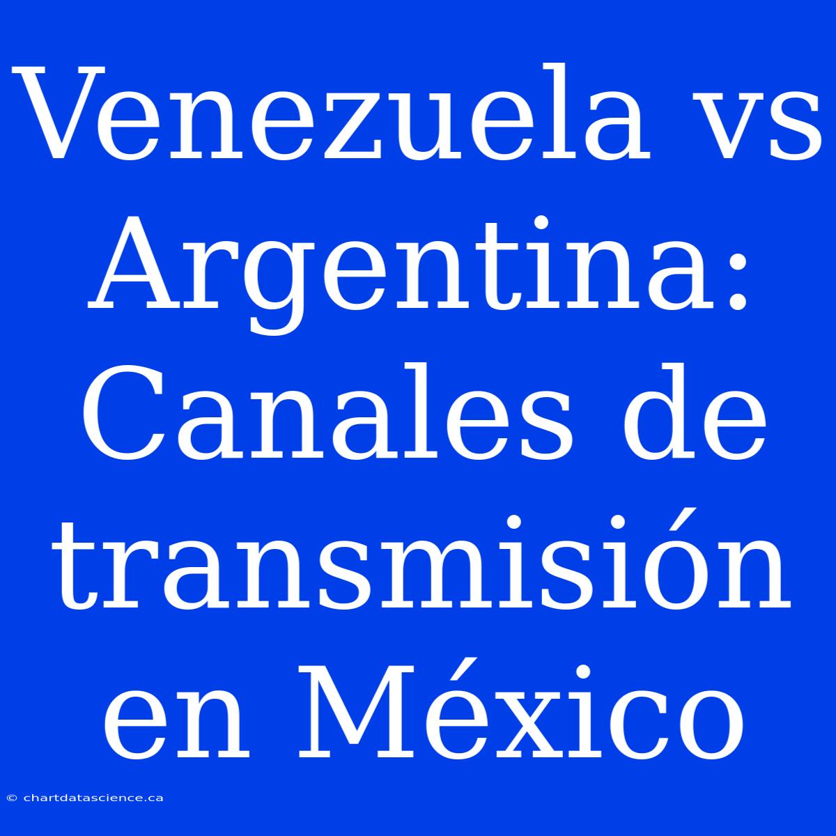 Venezuela Vs Argentina: Canales De Transmisión En México