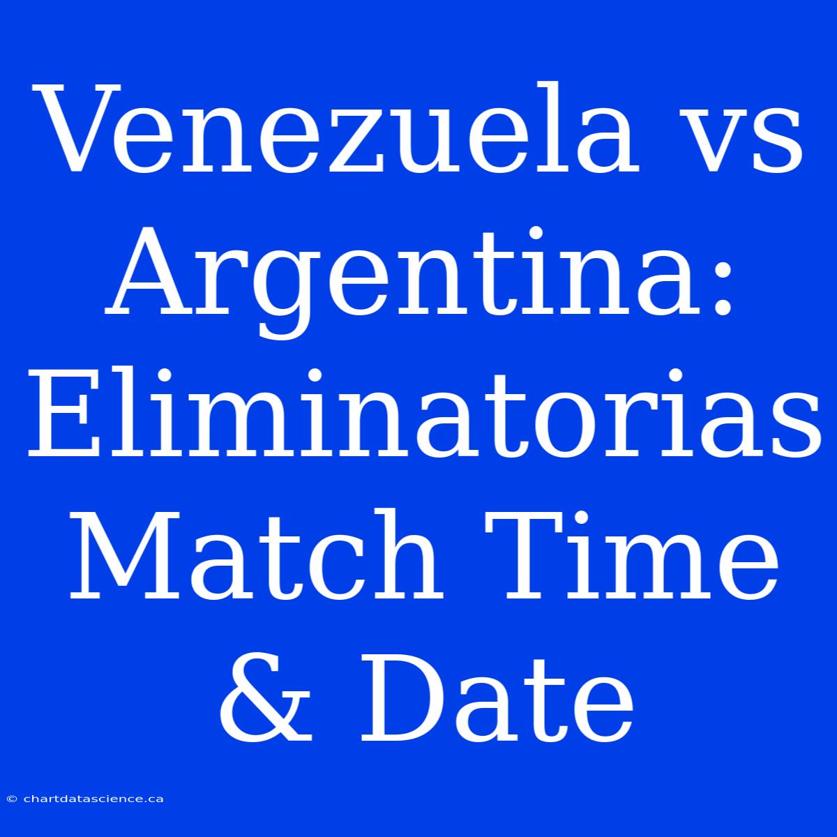 Venezuela Vs Argentina: Eliminatorias Match Time & Date