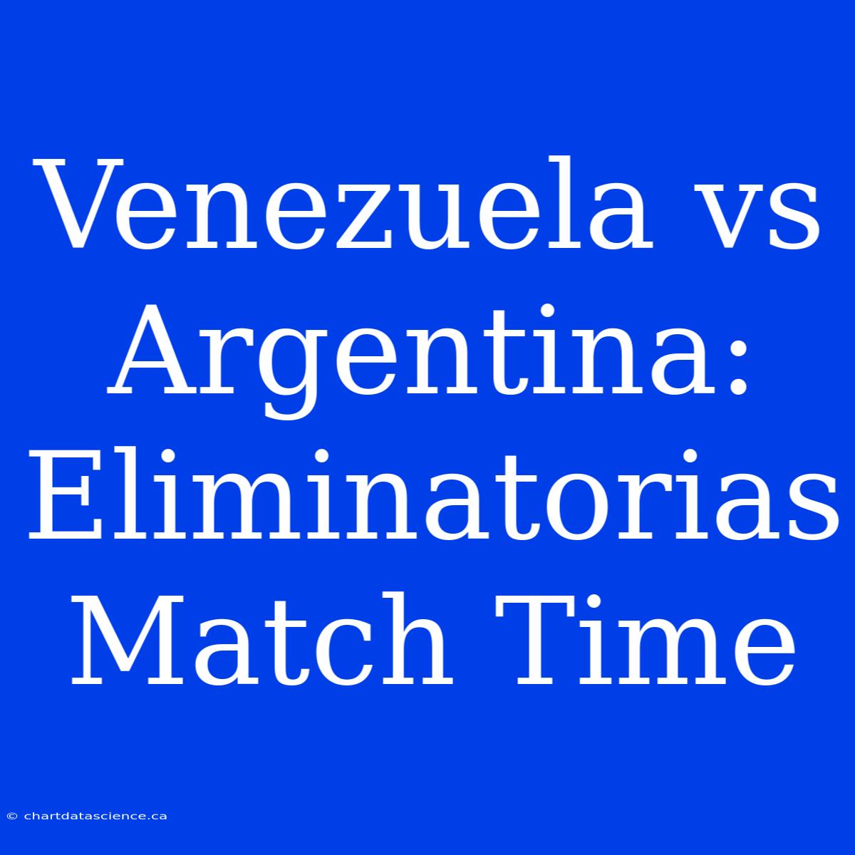 Venezuela Vs Argentina: Eliminatorias Match Time