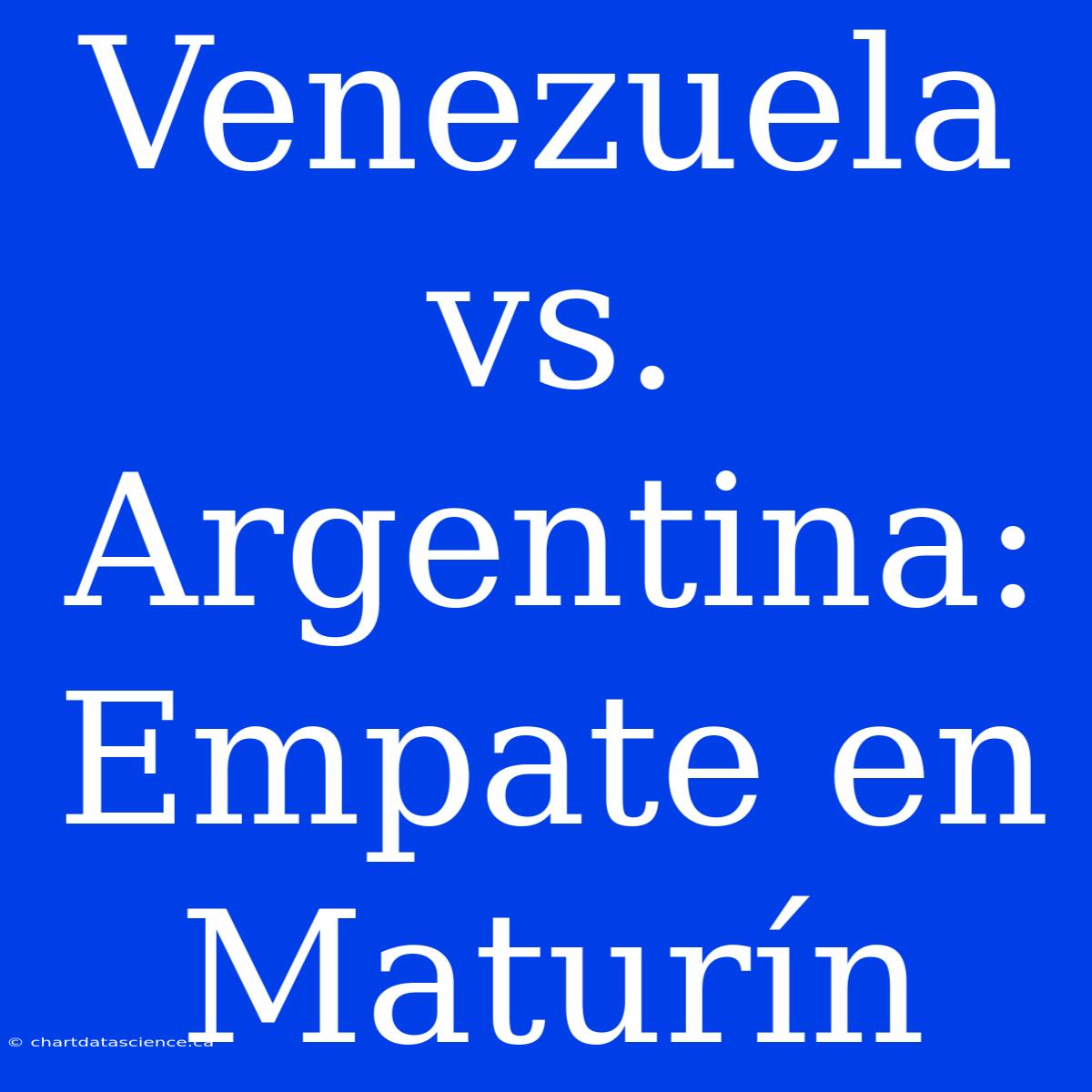 Venezuela Vs. Argentina: Empate En Maturín