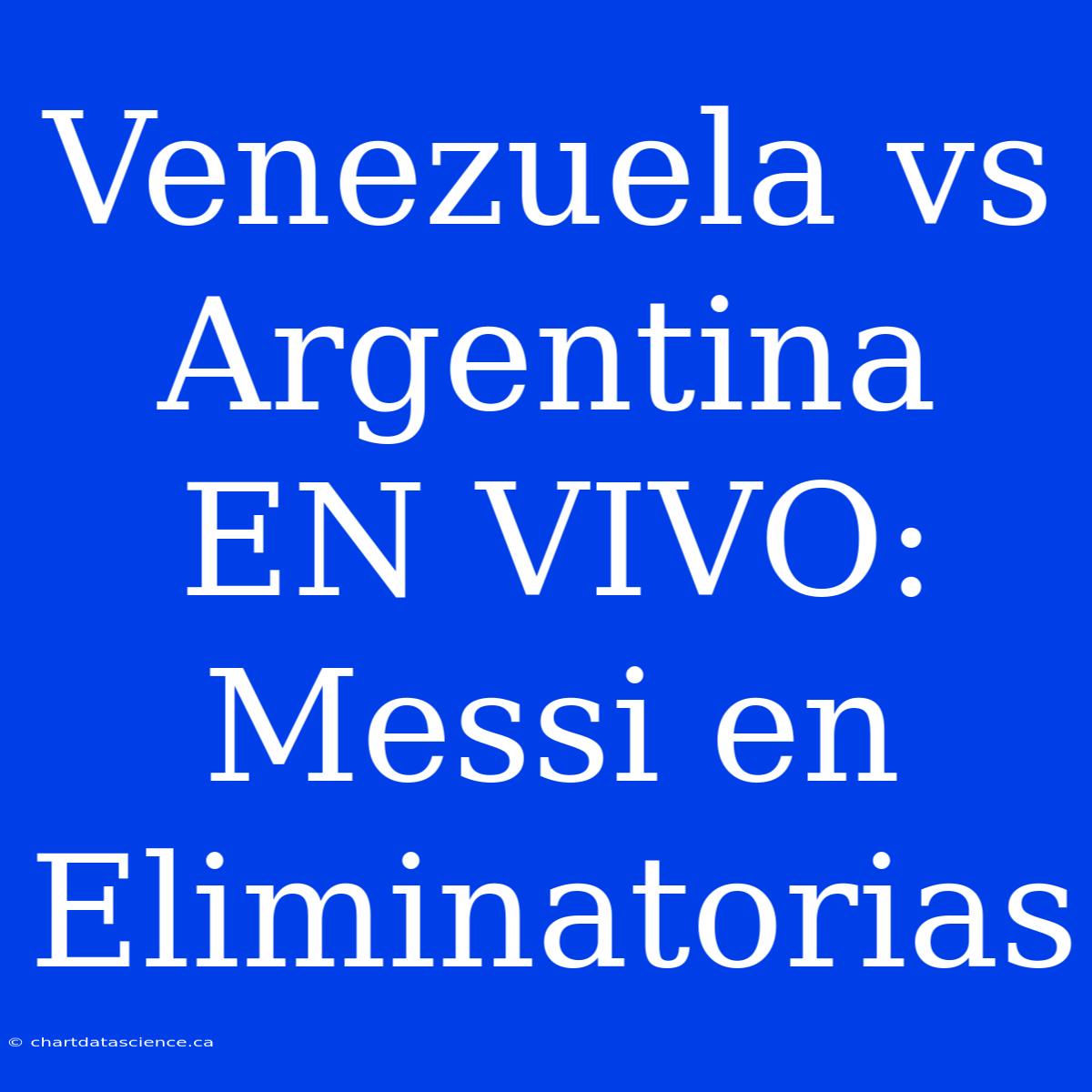 Venezuela Vs Argentina EN VIVO: Messi En Eliminatorias