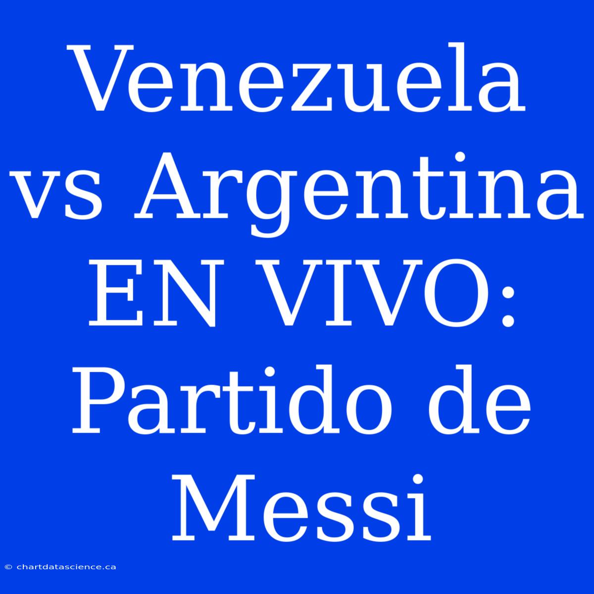 Venezuela Vs Argentina EN VIVO: Partido De Messi