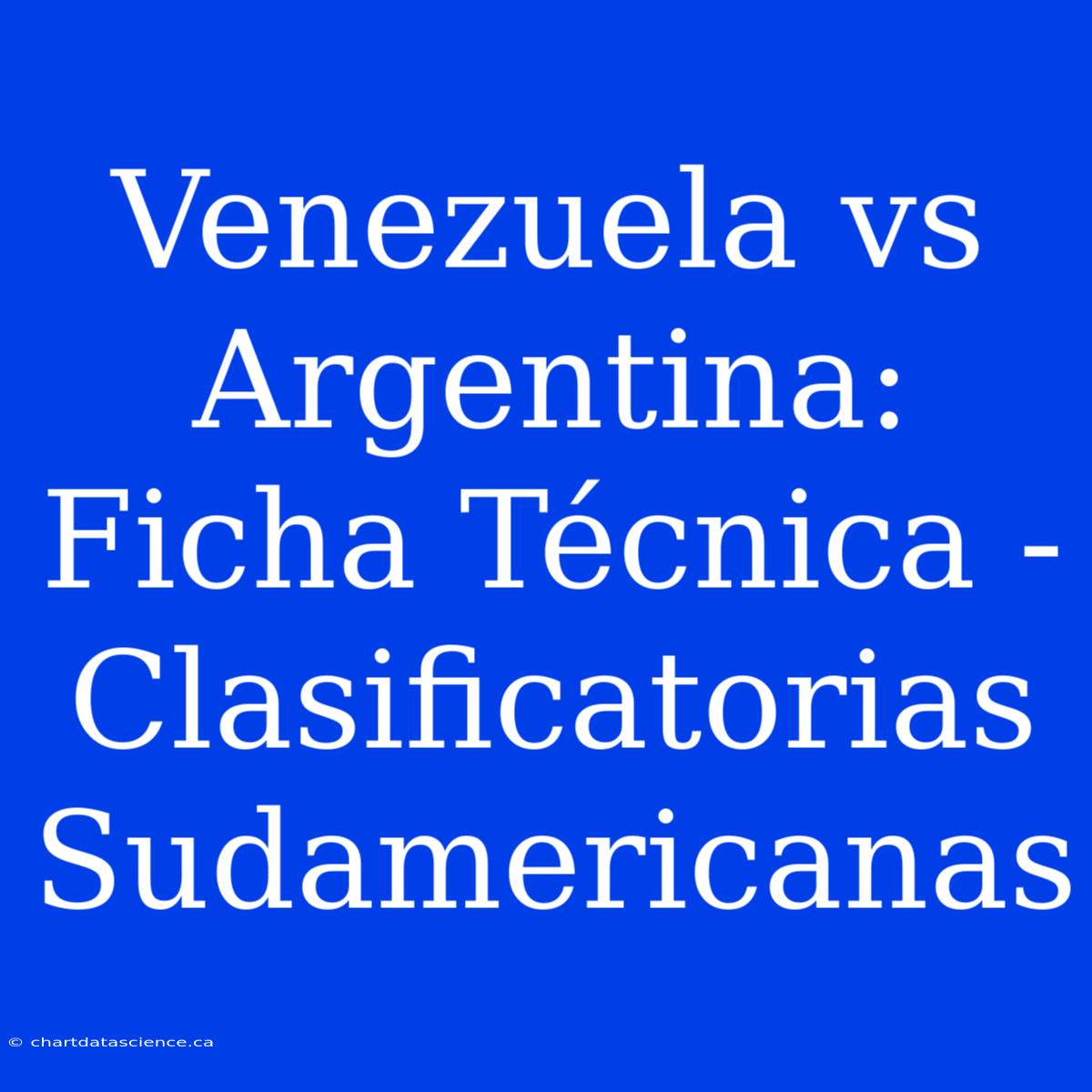 Venezuela Vs Argentina: Ficha Técnica - Clasificatorias Sudamericanas