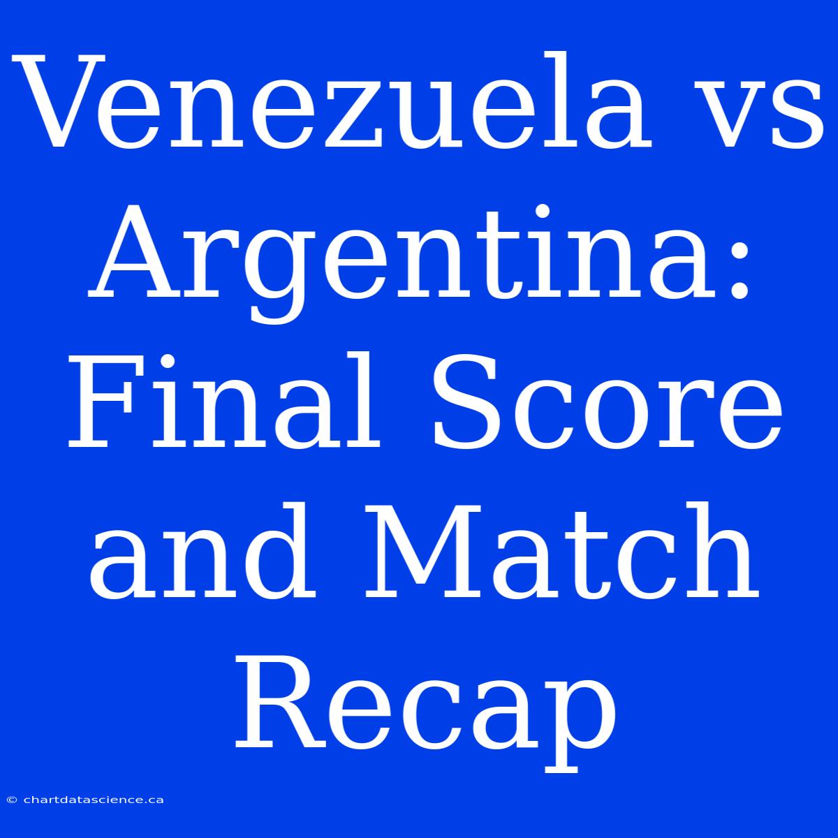 Venezuela Vs Argentina: Final Score And Match Recap