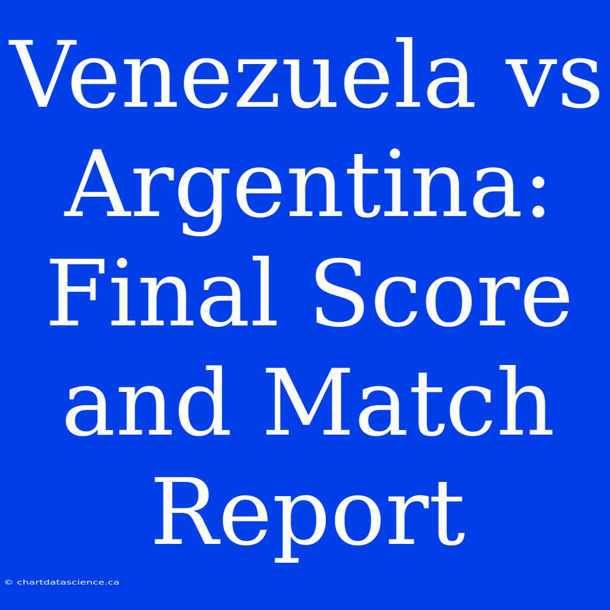 Venezuela Vs Argentina: Final Score And Match Report