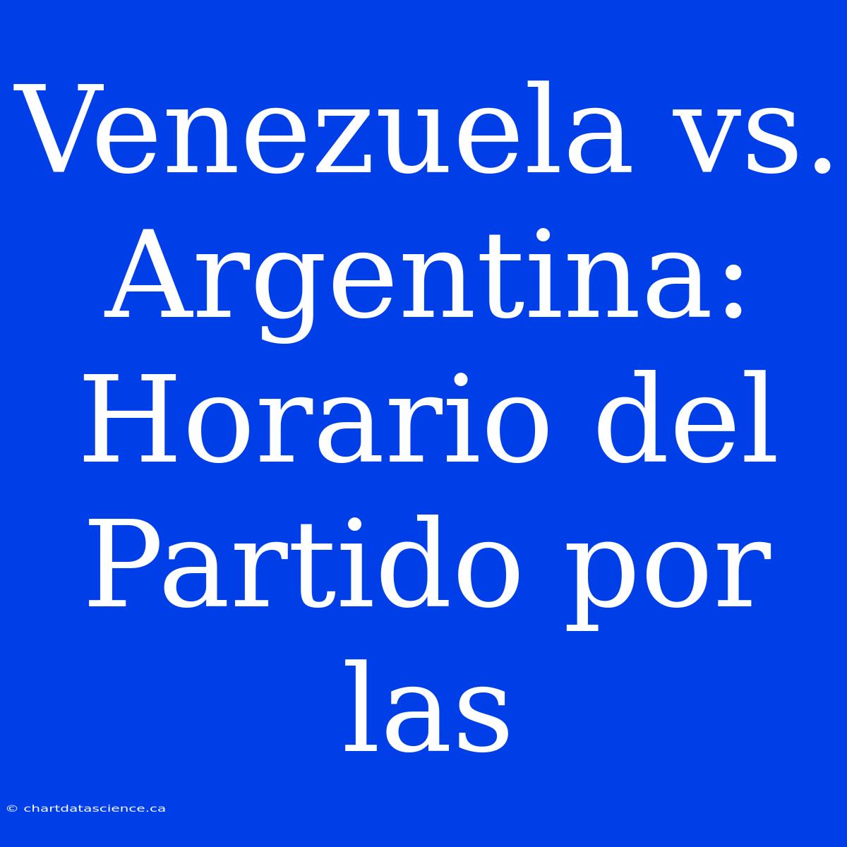 Venezuela Vs. Argentina: Horario Del Partido Por Las