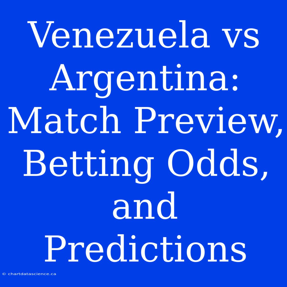 Venezuela Vs Argentina: Match Preview, Betting Odds, And Predictions