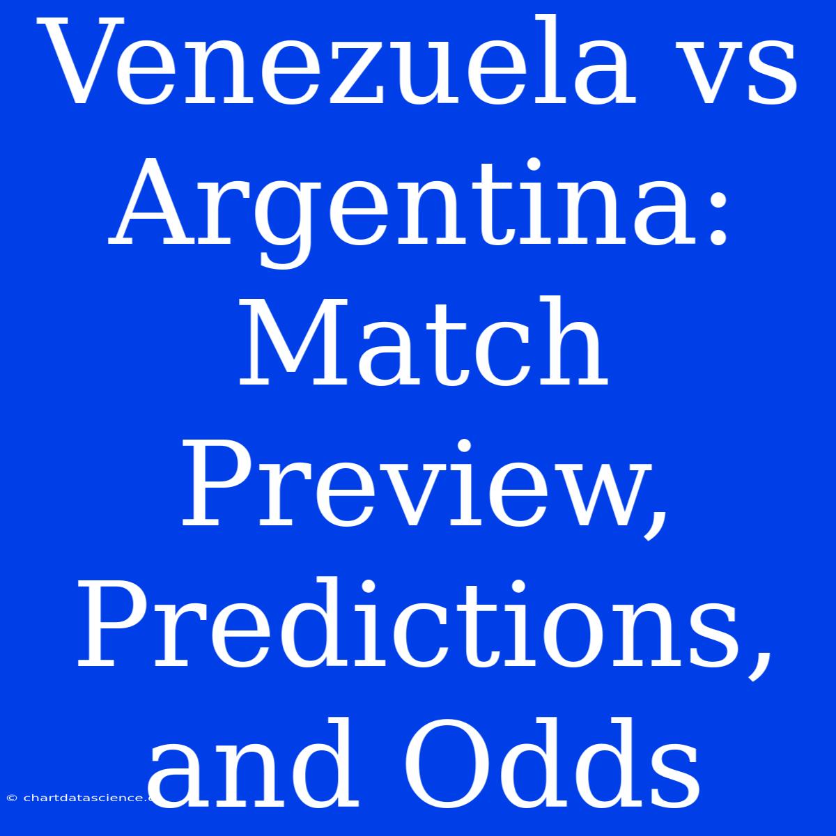 Venezuela Vs Argentina: Match Preview, Predictions, And Odds