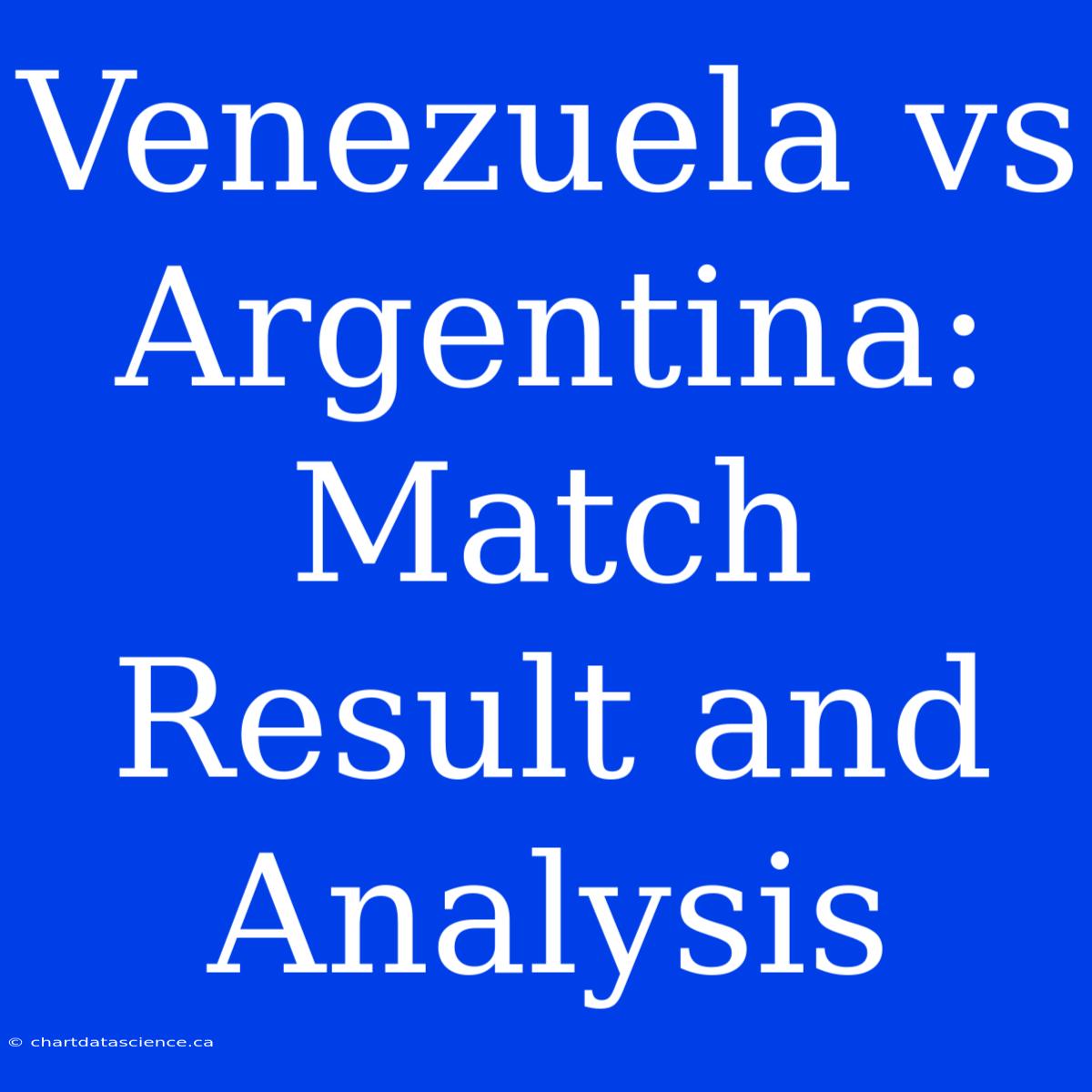 Venezuela Vs Argentina: Match Result And Analysis