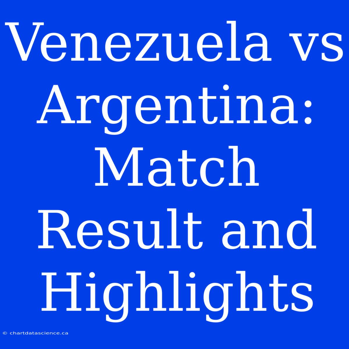 Venezuela Vs Argentina: Match Result And Highlights