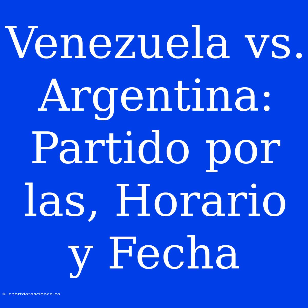 Venezuela Vs. Argentina: Partido Por Las, Horario Y Fecha