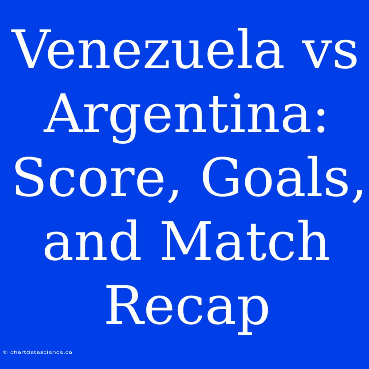 Venezuela Vs Argentina: Score, Goals, And Match Recap