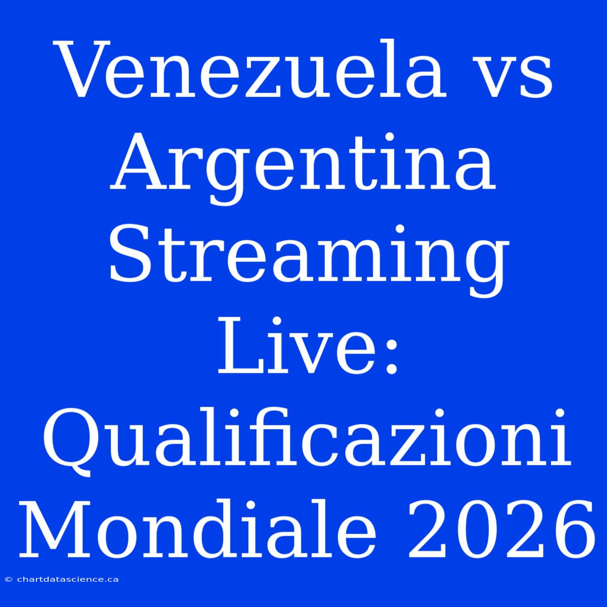 Venezuela Vs Argentina Streaming Live: Qualificazioni Mondiale 2026