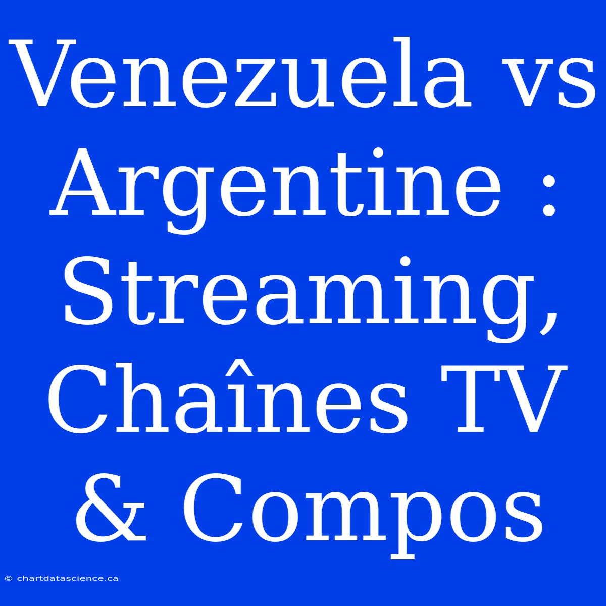 Venezuela Vs Argentine : Streaming, Chaînes TV & Compos