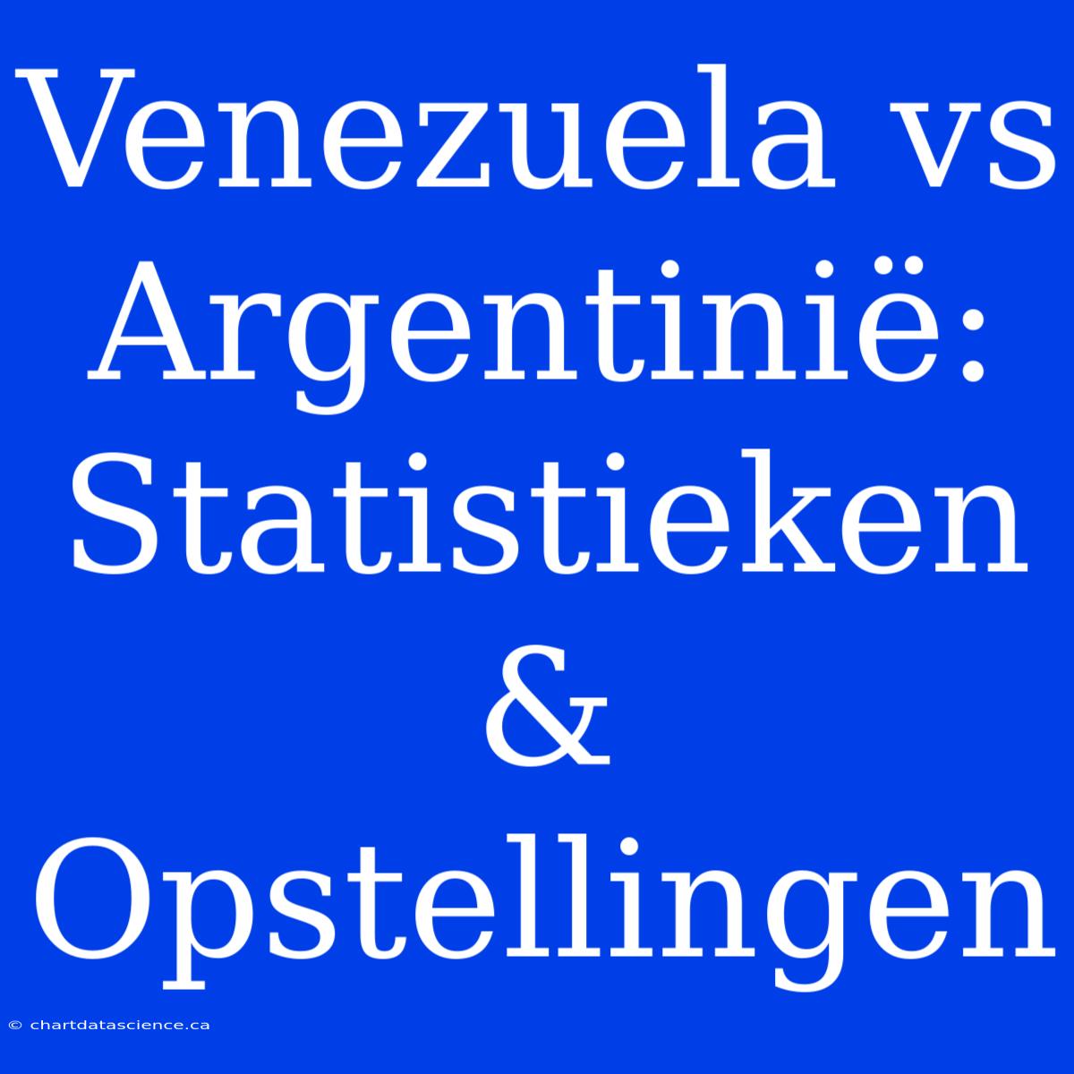 Venezuela Vs Argentinië: Statistieken & Opstellingen