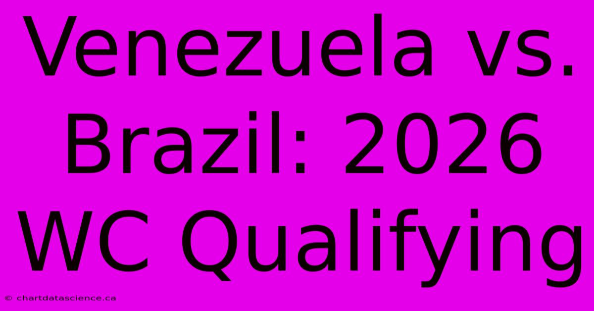 Venezuela Vs. Brazil: 2026 WC Qualifying