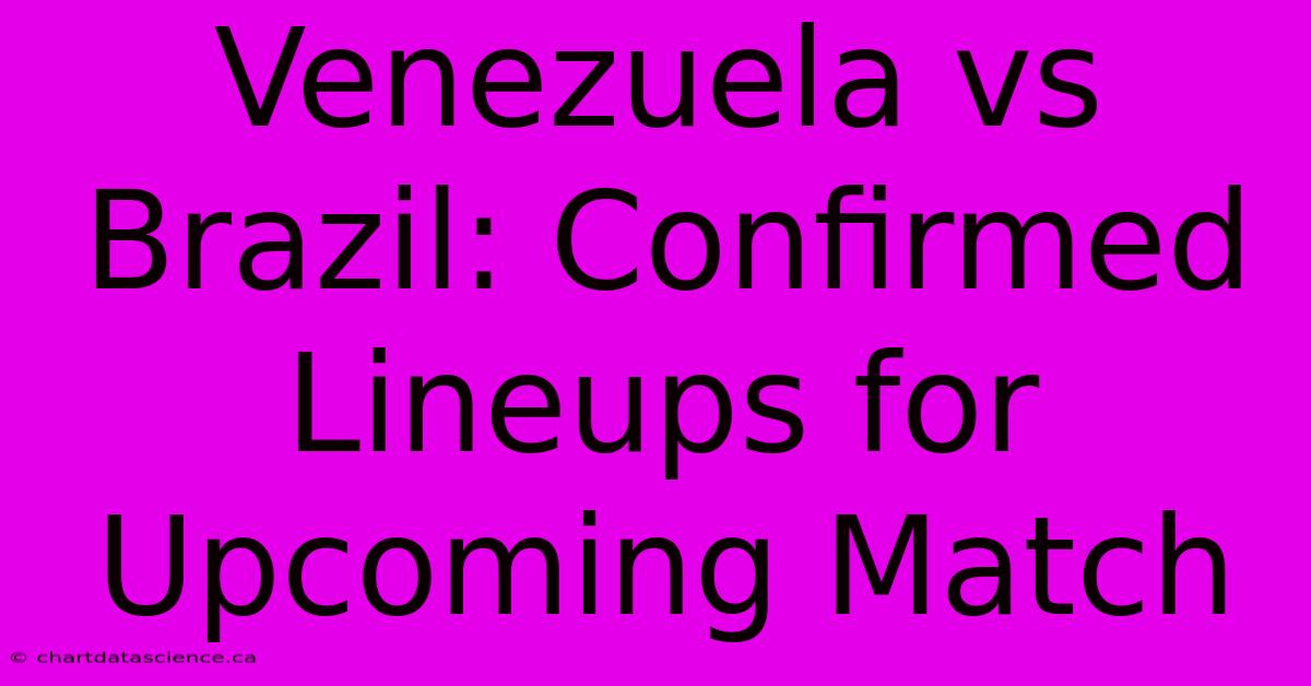 Venezuela Vs Brazil: Confirmed Lineups For Upcoming Match