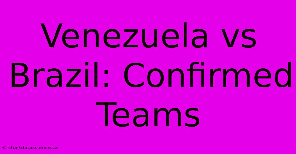 Venezuela Vs Brazil: Confirmed Teams