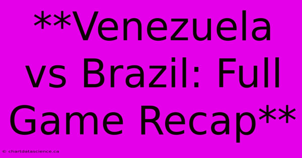 **Venezuela Vs Brazil: Full Game Recap**