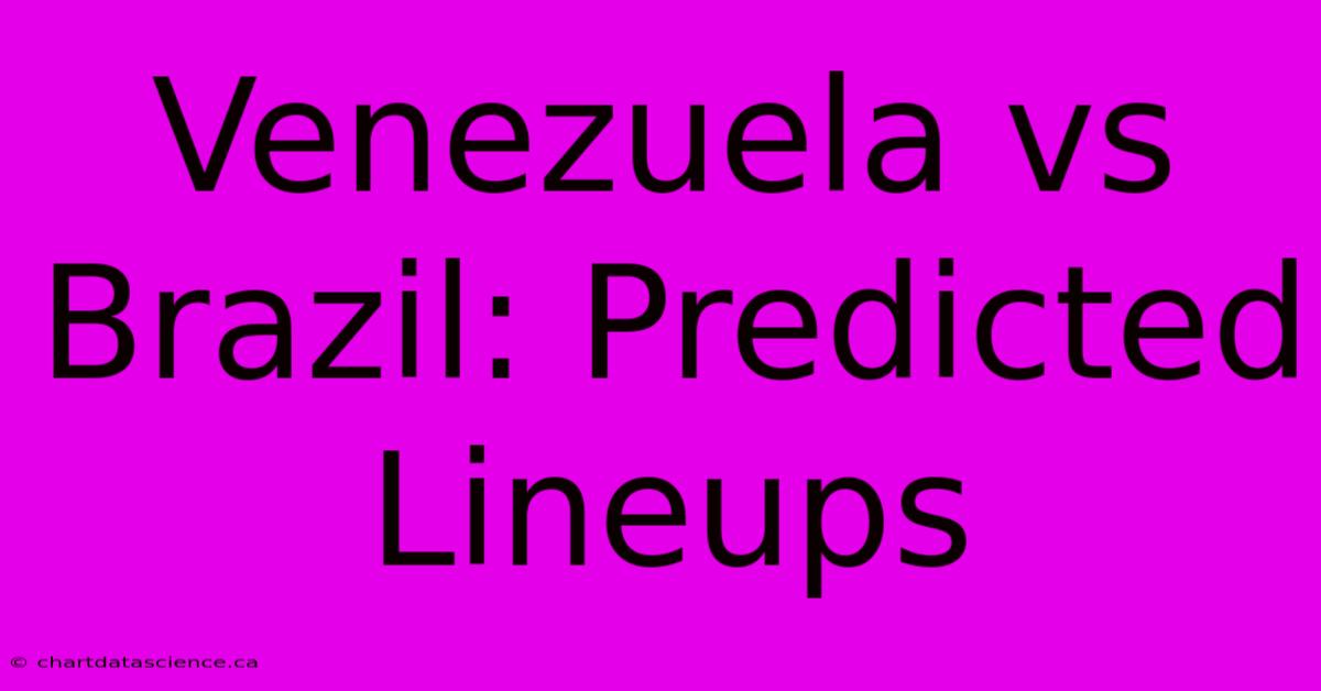 Venezuela Vs Brazil: Predicted Lineups