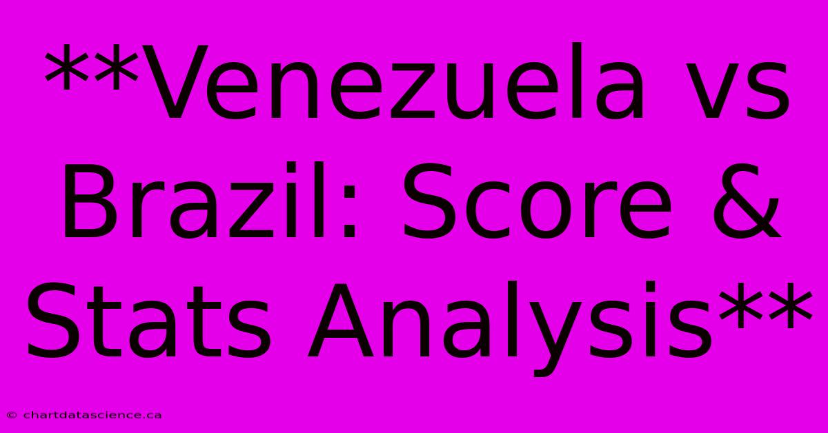 **Venezuela Vs Brazil: Score & Stats Analysis** 