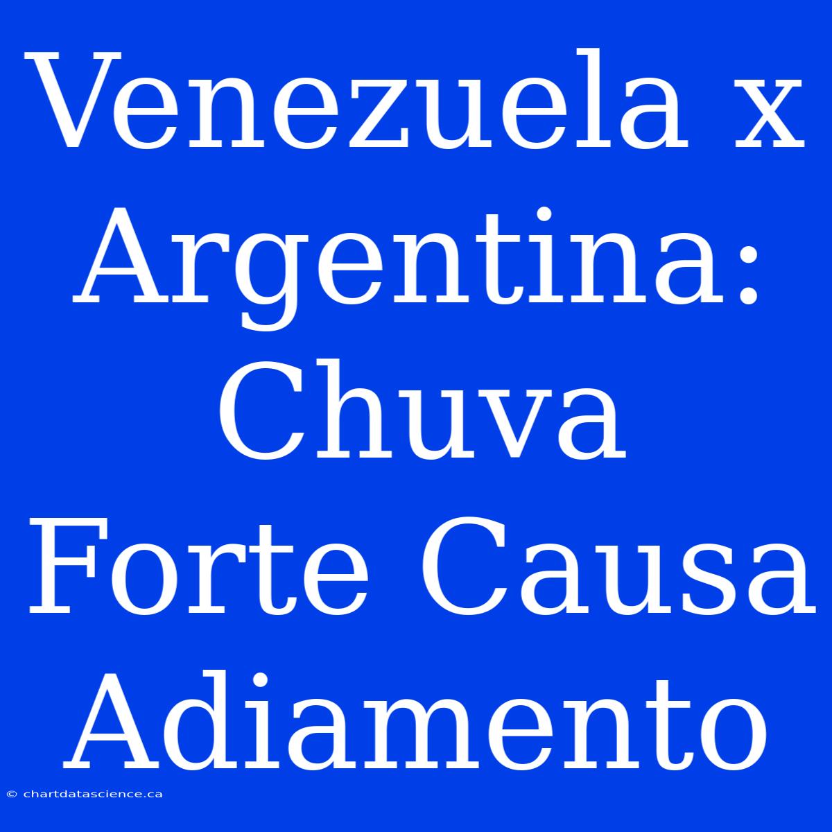 Venezuela X Argentina: Chuva Forte Causa Adiamento