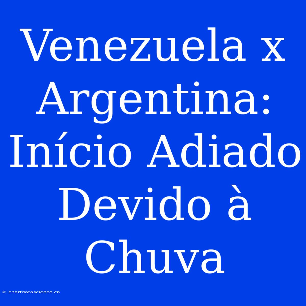 Venezuela X Argentina: Início Adiado Devido À Chuva